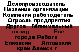 Делопроизводитель › Название организации ­ Компания-работодатель › Отрасль предприятия ­ Другое › Минимальный оклад ­ 12 000 - Все города Работа » Вакансии   . Алтайский край,Алейск г.